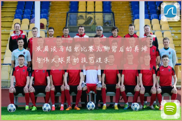 浓眉谈马绍尔比赛无聊背后的真谛与伟大球员的技艺追求